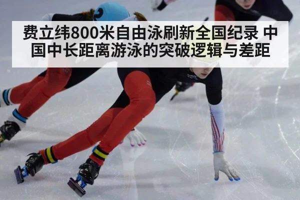 费立纬800米自由泳刷新全国纪录 中国中长距离游泳的突破逻辑与差距